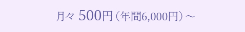 月々500円から（年間6,000円）
